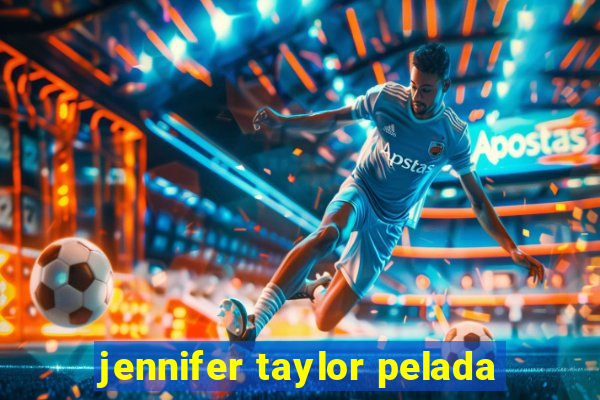 jennifer taylor pelada